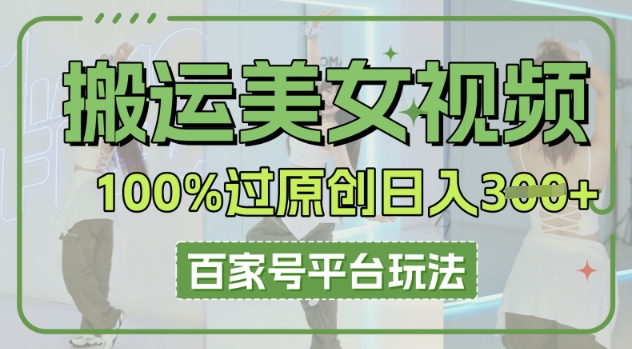 搬运美女视频100%过原创大揭秘，百家号平台玩法，轻松日入3张(可矩阵)-我的网站