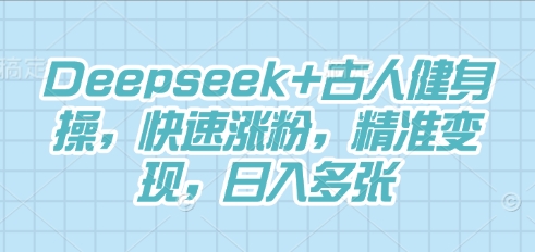 Deepseek+古人健身操，快速涨粉，精准变现，日入多张-我的网站