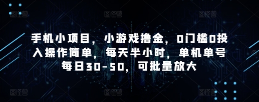 手机小项目，小游戏撸金，0门槛0投入操作简单，每天半小时，单机单号每日30-50，可批量放大-我的网站