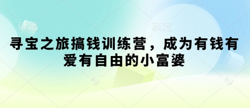 寻宝之旅搞钱训练营，成为有钱有爱有自由的小富婆-我的网站