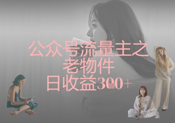 公众号流量主之老物件日收益300+-我的网站