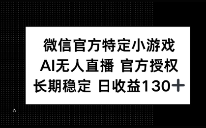 微信官方特定小游戏，AI无人直播官方授权不封号，长期稳定 日收益100+-我的网站
