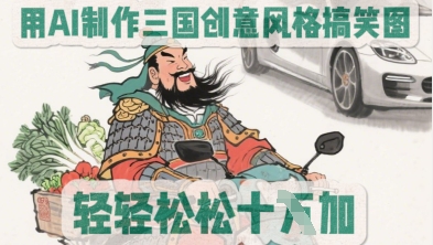 用AI制作三国创意风格搞笑图，轻松涨粉-我的网站