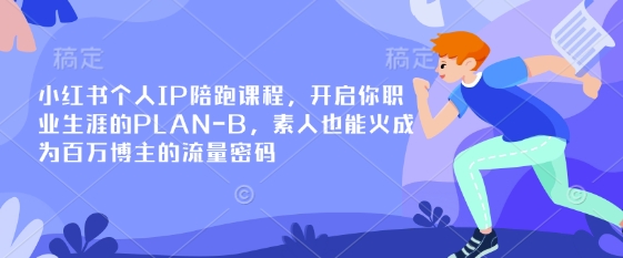 小红书个人IP陪跑课程，开启你职业生涯的PLAN-B，素人也能火成为百万博主的流量密码-我的网站