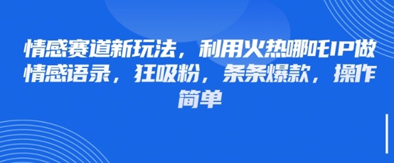 情感赛道新玩法，利用火热哪吒IP做情感语录，狂吸粉，条条爆款，操作简单-我的网站