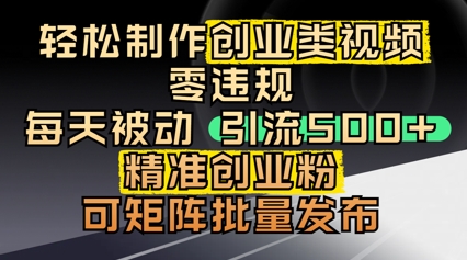 轻松制作创业类视频，零违规，每天被动引流 500 + 精准创业粉，可矩阵批量发布-我的网站