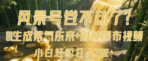 风景号卷不动了？AI一键生成紫气东来+财神瀑布视频，小白轻松日入数张-我的网站