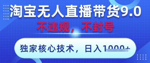 淘宝无人直播带货9.0 ，独家核心技术，不违规，不封号，操作简单，当天开播，当天见收益，日入数张【揭秘】-我的网站