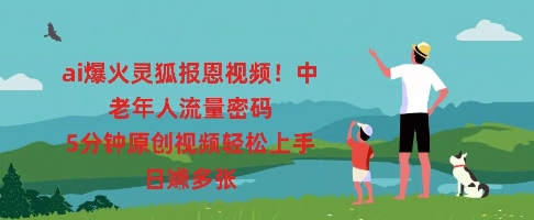 ai爆火灵狐报恩视频，中老年人流量密码，5分钟原创视频轻松上手，日入多张-我的网站