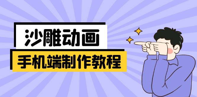 （14157期）手机端沙雕动画制作教程：涵盖软件操作、文案创作、美术设计、动作衔接等-我的网站