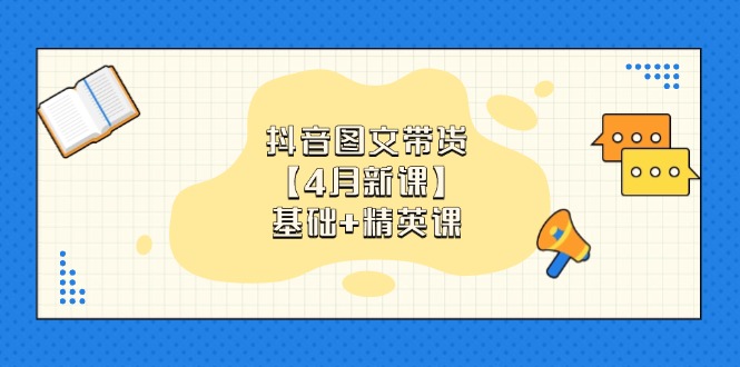 （14472期）抖音图文带货【4月新课】基础+精英课：0基础小白必学 掌握各赛道带货技巧-我的网站
