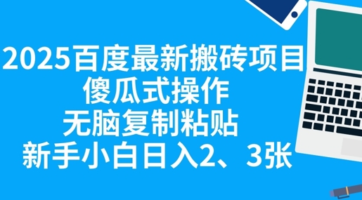 2025百度最新搬砖项目，傻瓜式操作，无脑复制粘贴，新手小白日入2张-我的网站