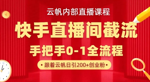 云帆内部直播课·快手直播间截流玩法，日引100+创业粉-我的网站