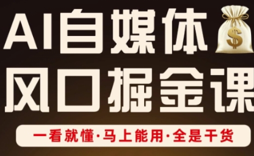 AI自媒体风口掘金课，一看就懂·马上能用·全是干货-我的网站