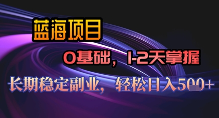 【AI代写】蓝海项目，0基础1-2天掌握，长期稳定副业，轻松日入几张-我的网站