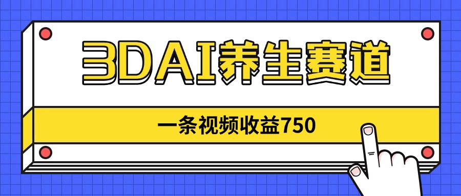 （14451期）3DAI养生赛道，一条视频赚了750，新蓝海，目前做的人不多！-我的网站