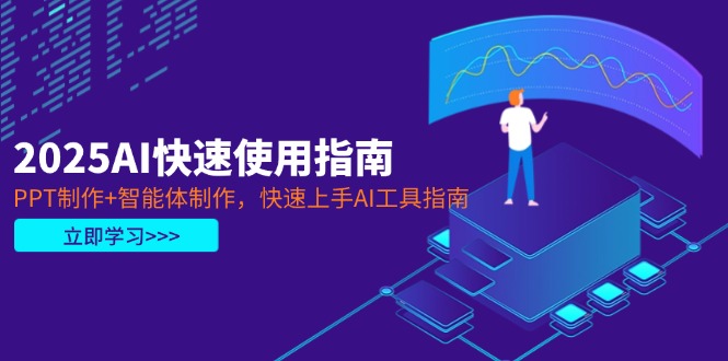（14380期）2025AI快速使用指南，PPT制作+智能体制作，快速上手AI工具指南-我的网站
