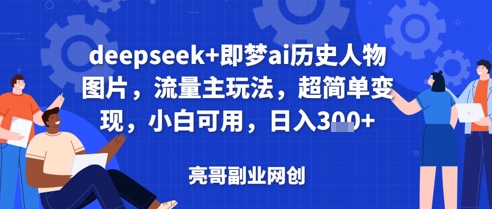 deepseek+即梦ai历史人物图片，流量主玩法，超简单变现，小白可用，日入3张-我的网站