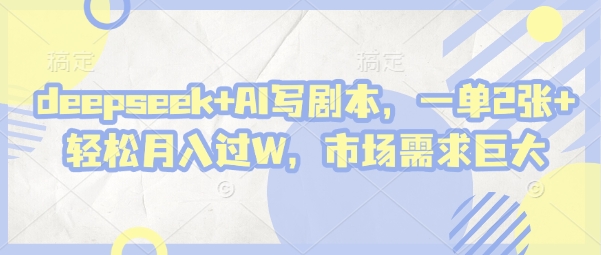 deepseek+AI写剧本，一单2张+ 轻松月入过W，市场需求巨大-我的网站