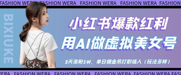 小红书爆款红利：用AI做虚拟美女号，3天涨粉5W，单日佣金吊打职场人-我的网站