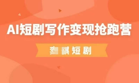AI短剧写作变现抢跑营，门槛低，0基础，普通人做副业的绝佳机会-我的网站