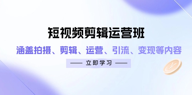（14457期）短视频剪辑运营班：涵盖拍摄、剪辑、运营、引流、变现等内容-我的网站