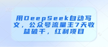 用DeepSeek自动写文，公众号流量主7天收益破千，红利项目-我的网站