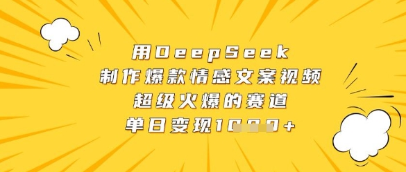 用DeepSeek制作爆款情感文案视频，超级火爆的赛道，单日变现数张-我的网站