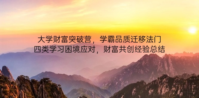 （14484期）大学财富突破营，学霸品质迁移法门，四类学习困境应对，财富共创经验总结-我的网站