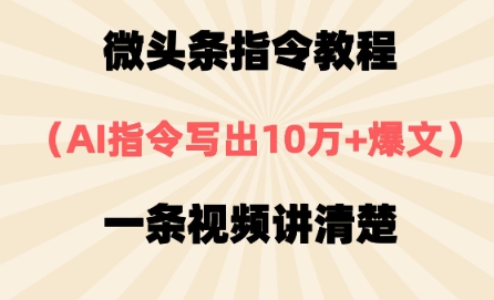 微头条指令教程，AI指令写出10万+爆文，每天多挣2张+-我的网站