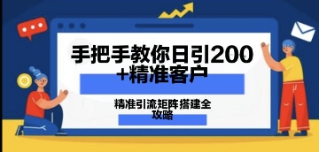 手把手教你日引200+精准客户，精准引流矩阵搭建全攻略：从价值解析到实战模式-我的网站