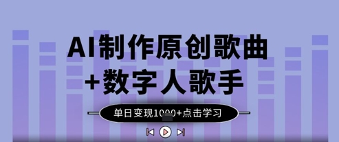AI制作原创歌曲+数字人歌手，单日变现1k-我的网站