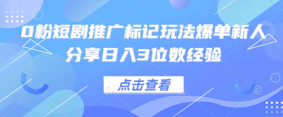 0粉短剧推广标记玩法爆单新人分享日入3位数经验-我的网站