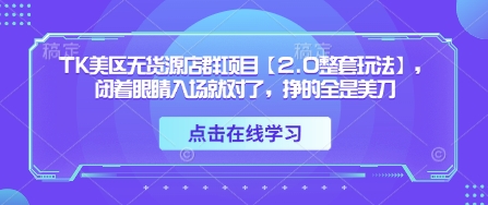 TK美区无货源店群项目【2.0整套玩法】，闭着眼睛入场就对了，挣的全是美刀-我的网站