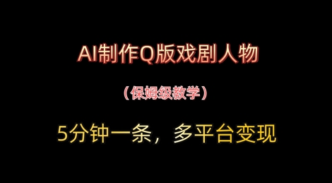 AI制作Q版戏剧人物，5分钟一条，中老年经济变现新思路-我的网站