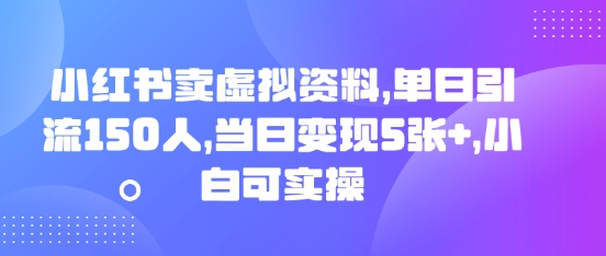 小红书卖虚拟资料，单日引流150人，当日变现5张+，小白可实操-我的网站
