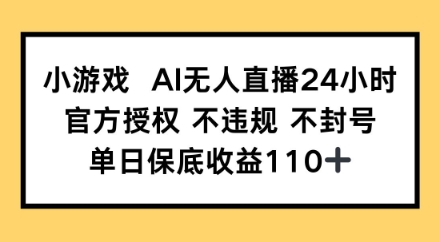 小游戏AI无人直播，官方授权 不违规 不封号，单日保底收益110+-我的网站