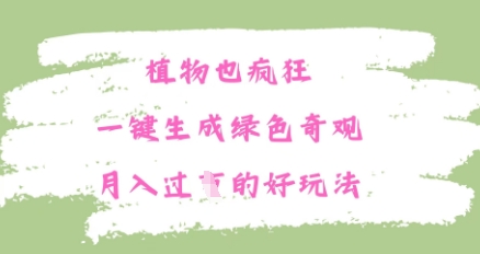 植物也疯狂，一键生成绿色奇观，月入过W的最新玩法-我的网站