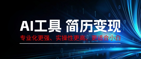 AI工具简历制作变现，专业化更强，实操性更高，更适合小白-我的网站