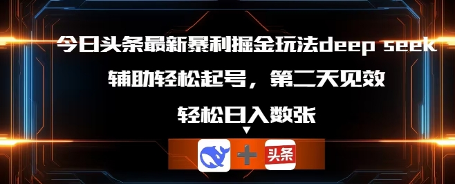今日头条最新暴利掘金玩法deepseek，辅助轻松矩阵当天起号，第二天见收益，轻松日入数张-我的网站