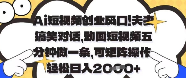 Ai短视频创业风口，夫妻搞笑对话，动画短视频五分钟做一条，可矩阵操作，轻松日入1k+【揭秘】-我的网站