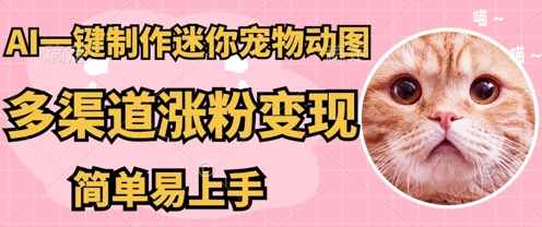 AI搬砖一件制作超迷你宠物图，5分钟一个成品，多渠道引流涨粉变现，简单易上手，保姆级教程-我的网站