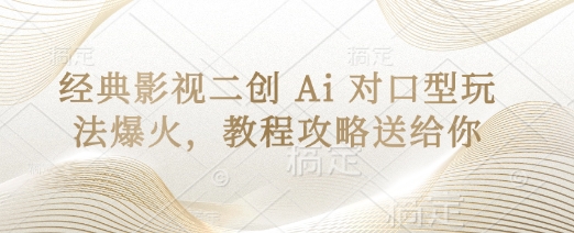 经典影视二创 Ai 对口型玩法爆火，教程攻略送给你-我的网站