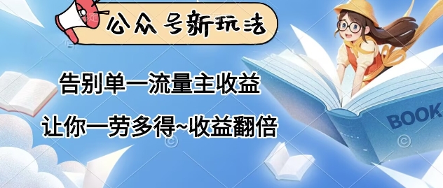 公众号新玩法，告别单一流量主收益，让你一劳多得，收益翻倍-我的网站