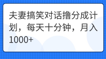 夫妻搞笑对话撸分成计划，每天十分钟，月入1000+-我的网站