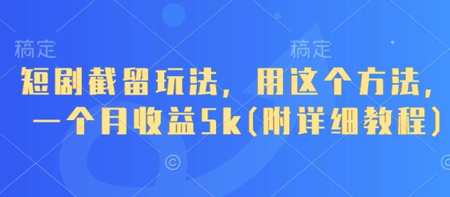 短剧截留玩法，用这个方法，一个月收益5k(附详细教程)-我的网站