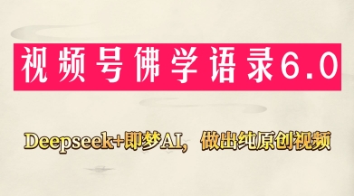视频号佛学禅语6.0，用Deepseek+即梦ai，做纯原创视频，新手小白，也能月入1W+-我的网站