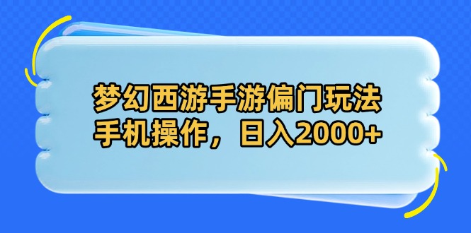 （14479期）梦幻西游手游偏门玩法，手机操作，日入2000+-我的网站