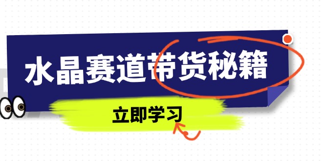 （14406期）水晶赛道带货秘籍，国学结合、短视频起号、拍摄技巧、直播话术等内容-我的网站