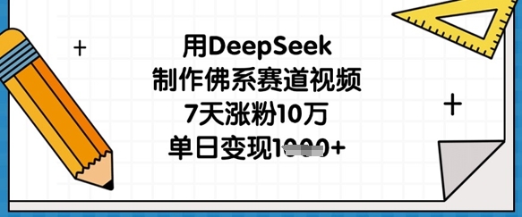 用DeepSeek制作佛系赛道视频，7天涨粉10万，单日变现1k-我的网站
